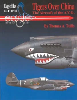 Eagle Editions EF#4 - Tigers Over China The Aircraft of the A.V.G. by Thomas A Tullis Eagle Editions EF#4 - Tigers Over China The Aircraft of the A.V.G. by Thomas A Tullis